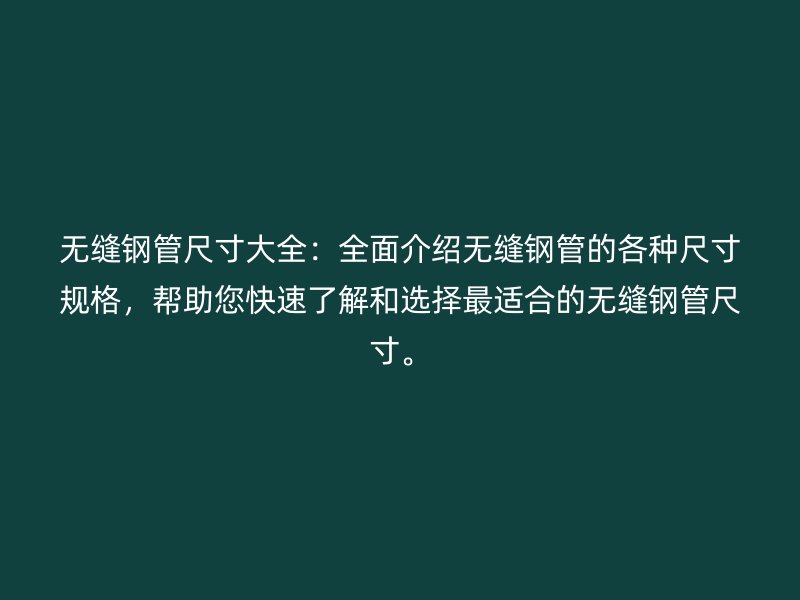 無縫鋼管尺寸大全：全面介紹無縫鋼管的各種尺寸規(guī)格，幫助您快速了解和選擇最適合的無縫鋼管尺寸。