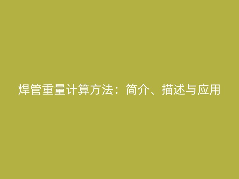 焊管重量計(jì)算方法：簡(jiǎn)介、描述與應(yīng)用