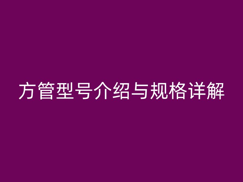 方管型號(hào)介紹與規(guī)格詳解