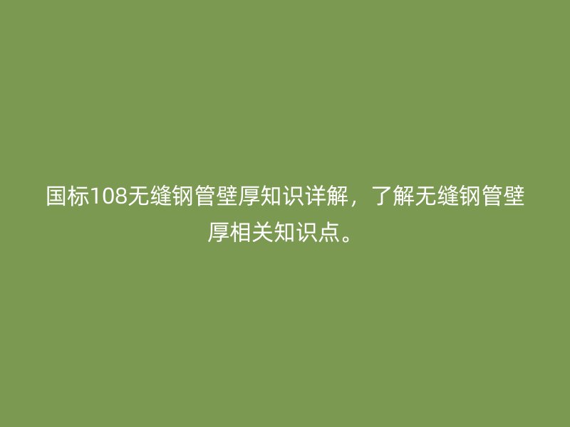 國標(biāo)108無縫鋼管壁厚知識詳解，了解無縫鋼管壁厚相關(guān)知識點。