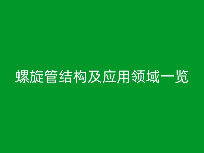 螺旋管結(jié)構(gòu)及應(yīng)用領(lǐng)域一覽