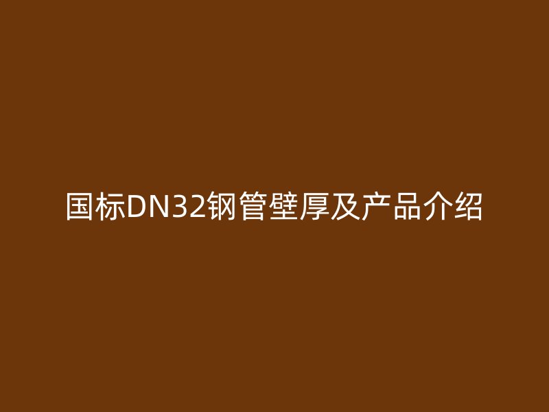 國(guó)標(biāo)DN32鋼管壁厚及產(chǎn)品介紹